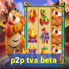 p2p tvs beta